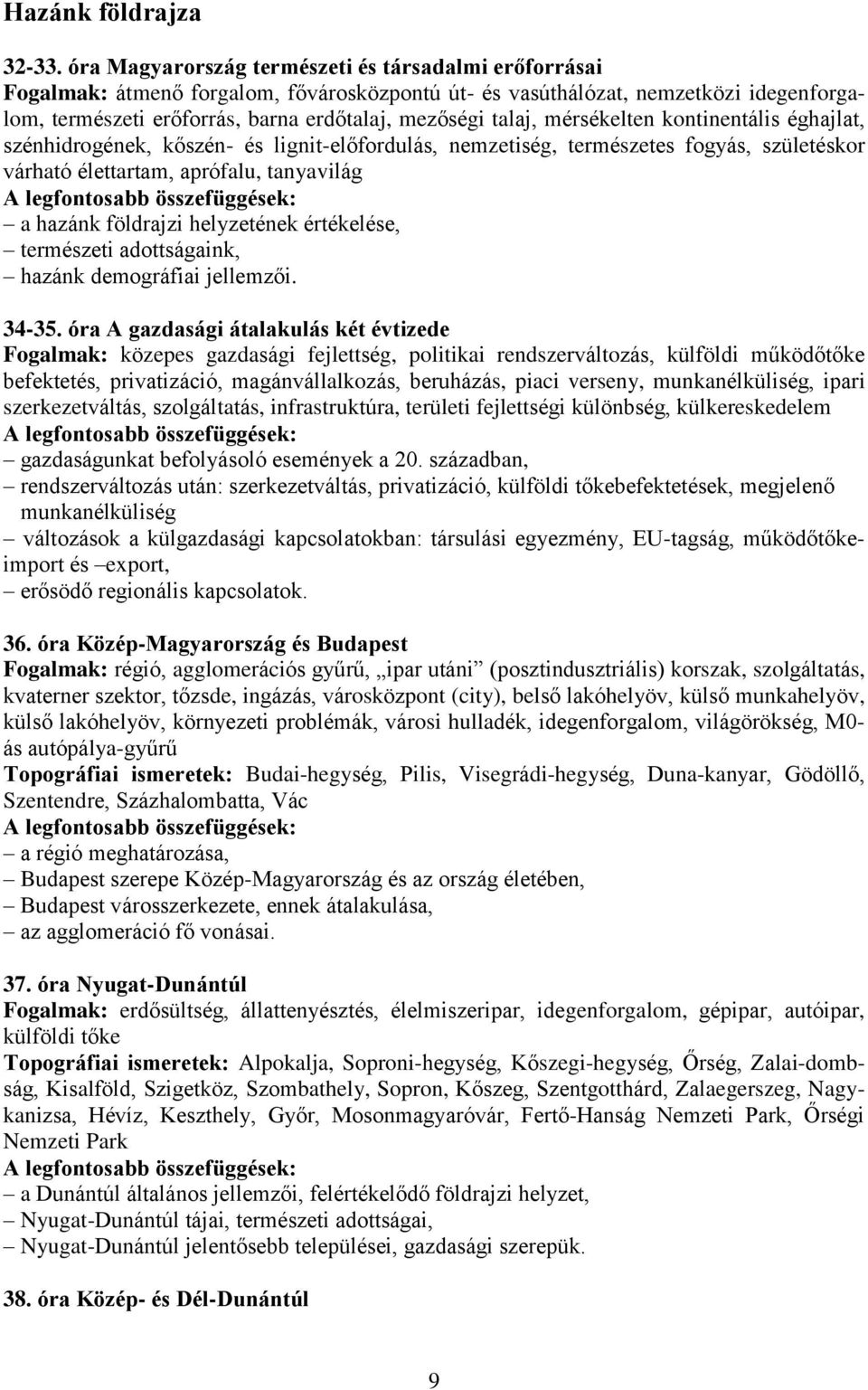 mérsékelten kontinentális éghajlat, szénhidrogének, kőszén- és lignit-előfordulás, nemzetiség, természetes fogyás, születéskor várható élettartam, aprófalu, tanyavilág a hazánk földrajzi helyzetének