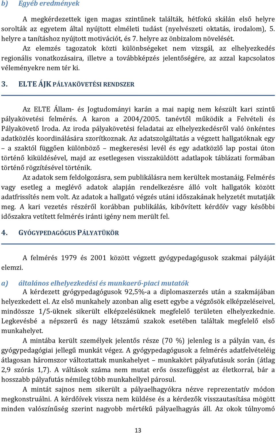 Az elemzés tagozatok közti különbségeket nem vizsgál, az elhelyezkedés regionális vonatkozásaira, illetve a továbbképzés jelentőségére, az azzal kapcsolatos véleményekre nem tér ki. 3.