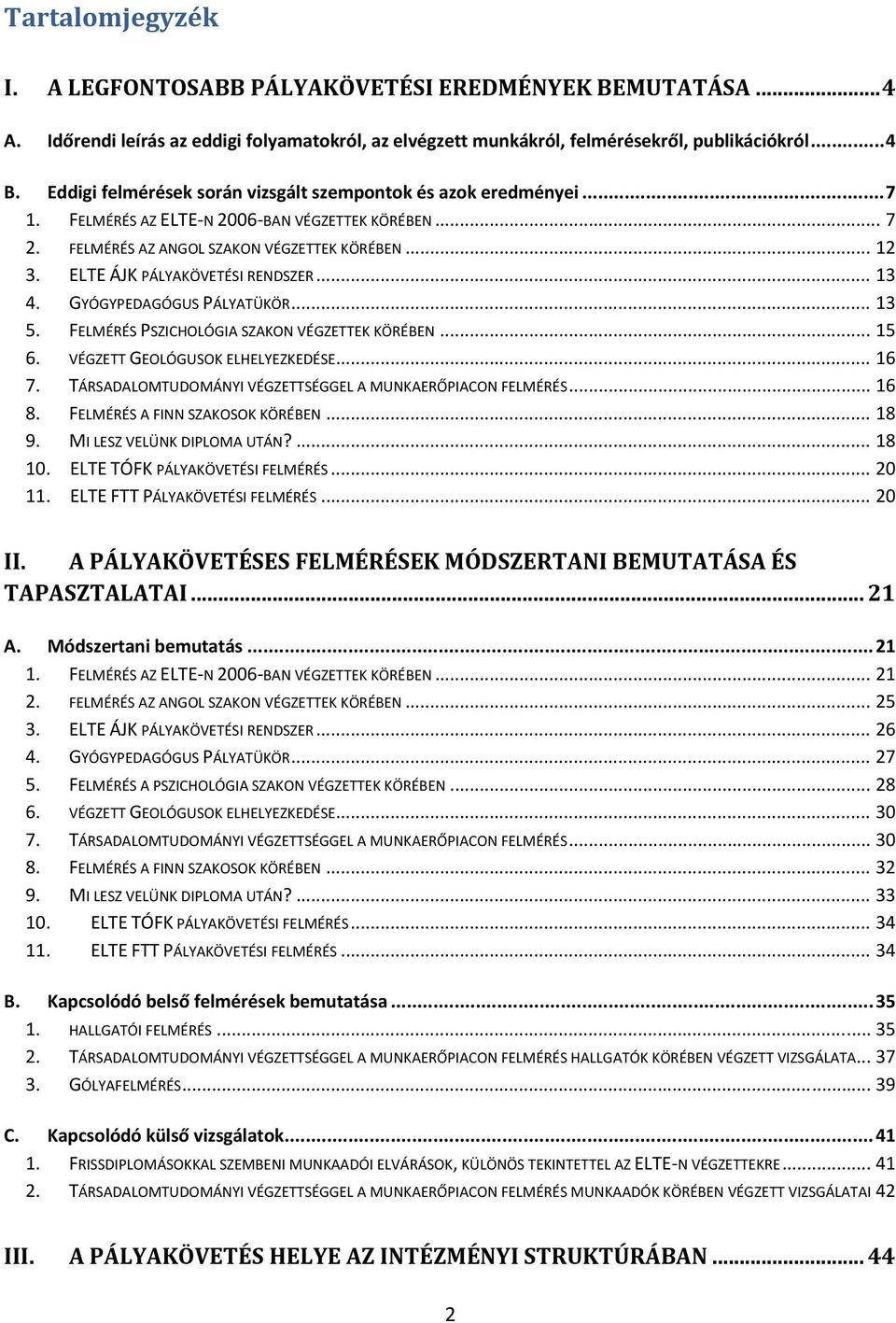 ELTE ÁJK PÁLYAKÖVETÉSI RENDSZER... 13 4. GYÓGYPEDAGÓGUS PÁLYATÜKÖR... 13 5. FELMÉRÉS PSZICHOLÓGIA SZAKON VÉGZETTEK KÖRÉBEN... 15 6. VÉGZETT GEOLÓGUSOK ELHELYEZKEDÉSE... 16 7.