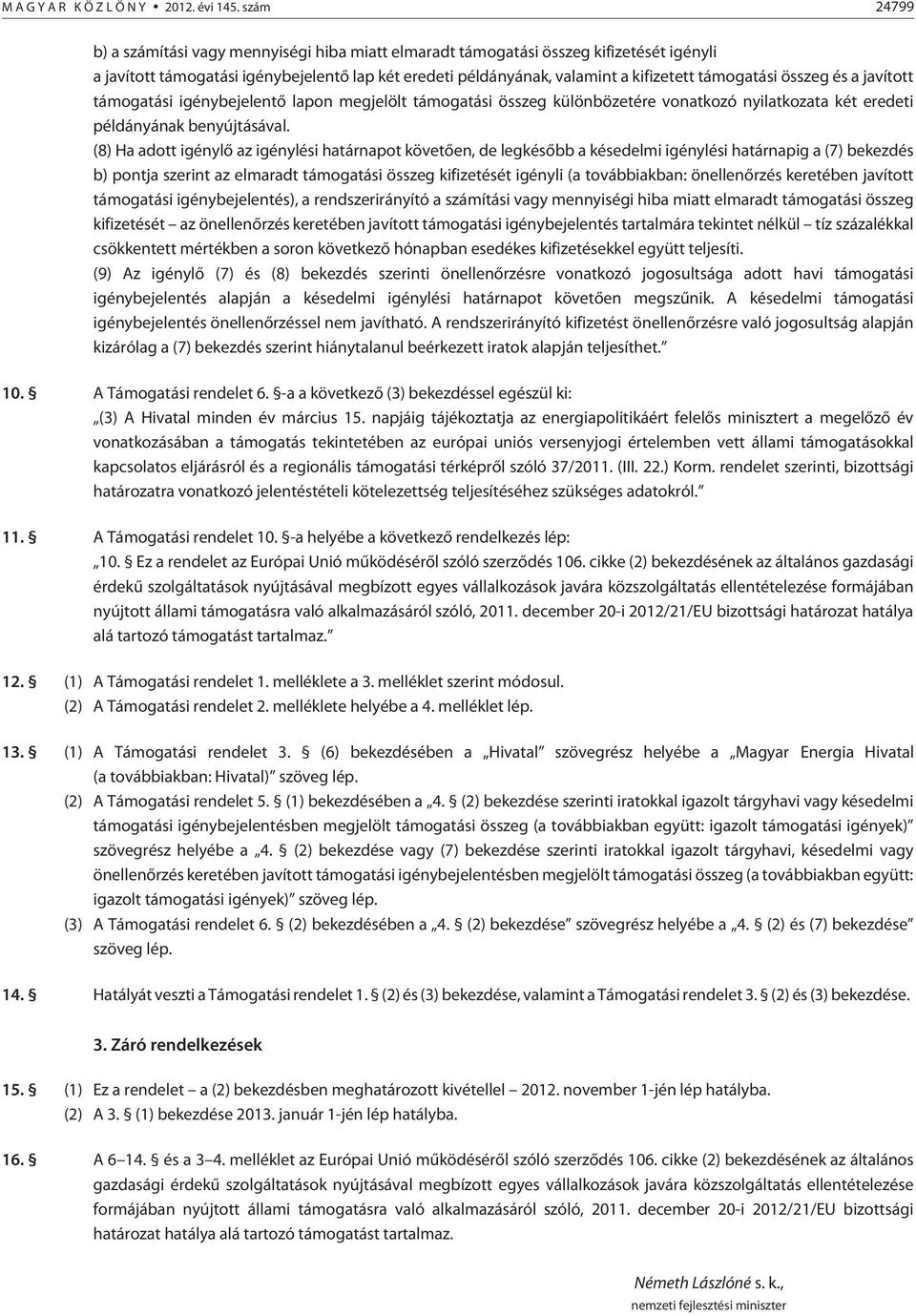 összeg és a javított támogatási igénybejelentõ lapon megjelölt támogatási összeg különbözetére vonatkozó nyilatkozata két eredeti példányának benyújtásával.