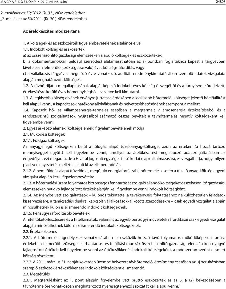 1. Indokolt költség és eszközérték a) az összehasonlító gazdasági elemzéseken alapuló költségek és eszközértékek, b) a dokumentumokkal (például szerzõdés) alátámaszthatóan az a) pontban foglaltakhoz