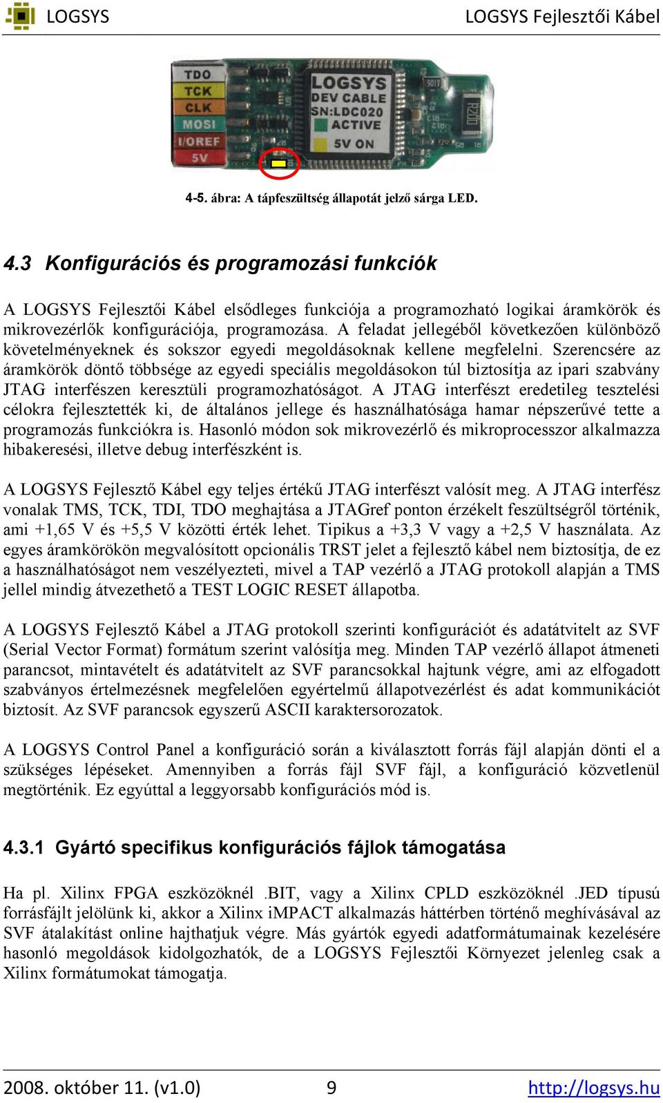 Szerencsére az áramkörök döntő többsége az egyedi speciális megoldásokon túl biztosítja az ipari szabvány JTAG interfészen keresztüli programozhatóságot.