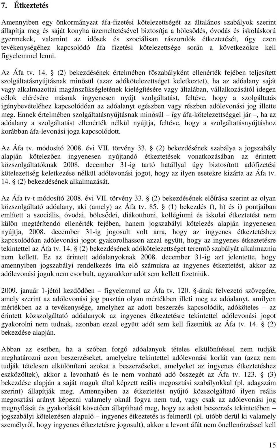 (2) bekezdésének értelmében fıszabályként ellenérték fejében teljesített szolgáltatásnyújtásnak minısül (azaz adókötelezettséget keletkeztet), ha az adóalany saját vagy alkalmazottai