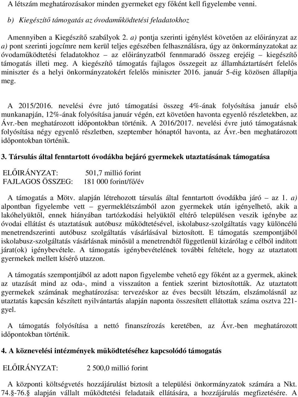 fennmaradó összeg erejéig kiegészítő támogatás illeti meg. A kiegészítő támogatás fajlagos összegeit az államháztartásért felelős miniszter és a helyi önkormányzatokért felelős miniszter 2016.