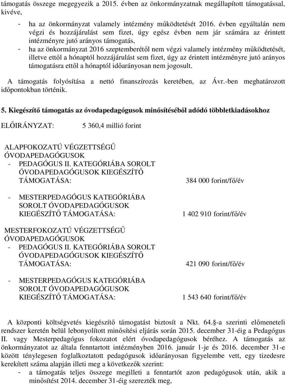 intézmény működtetését, illetve ettől a hónaptól hozzájárulást sem fizet, úgy az érintett intézményre jutó arányos támogatásra ettől a hónaptól időarányosan nem jogosult.