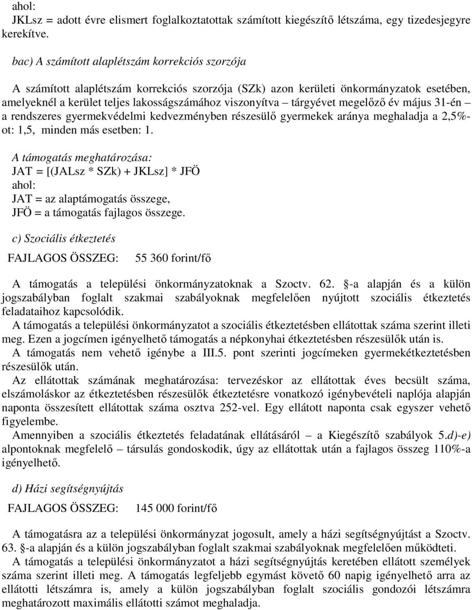 tárgyévet megelőző év május 31-én a rendszeres gyermekvédelmi kedvezményben részesülő gyermekek aránya meghaladja a 2,5%- ot: 1,5, minden más esetben: 1.