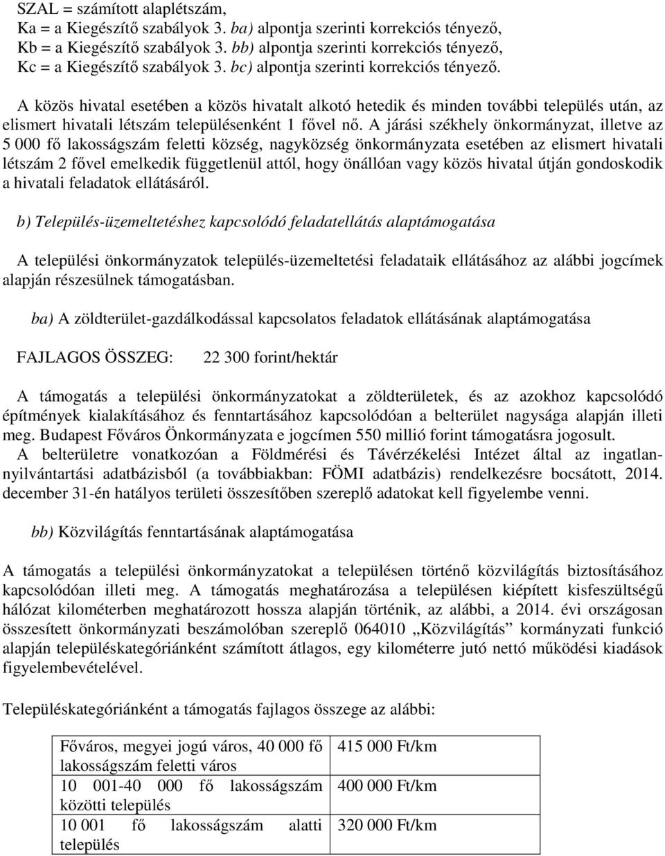 A közös hivatal esetében a közös hivatalt alkotó hetedik és minden további település után, az elismert hivatali létszám településenként 1 fővel nő.