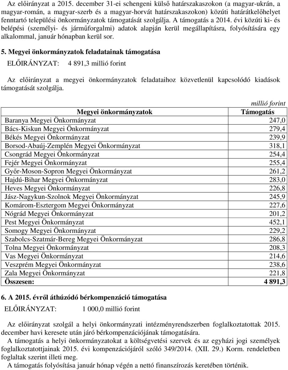 támogatását szolgálja. A támogatás a 2014. évi közúti ki- és belépési (személyi- és járműforgalmi) adatok alapján kerül megállapításra, folyósítására egy alkalommal, január hónapban kerül sor. 5.