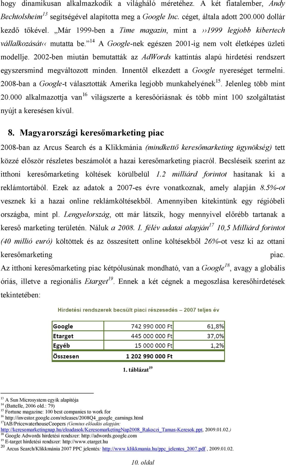 2002-ben miután bemutatták az AdWords kattintás alapú hirdetési rendszert egyszersmind megváltozott minden. Innentől elkezdett a Google nyereséget termelni.