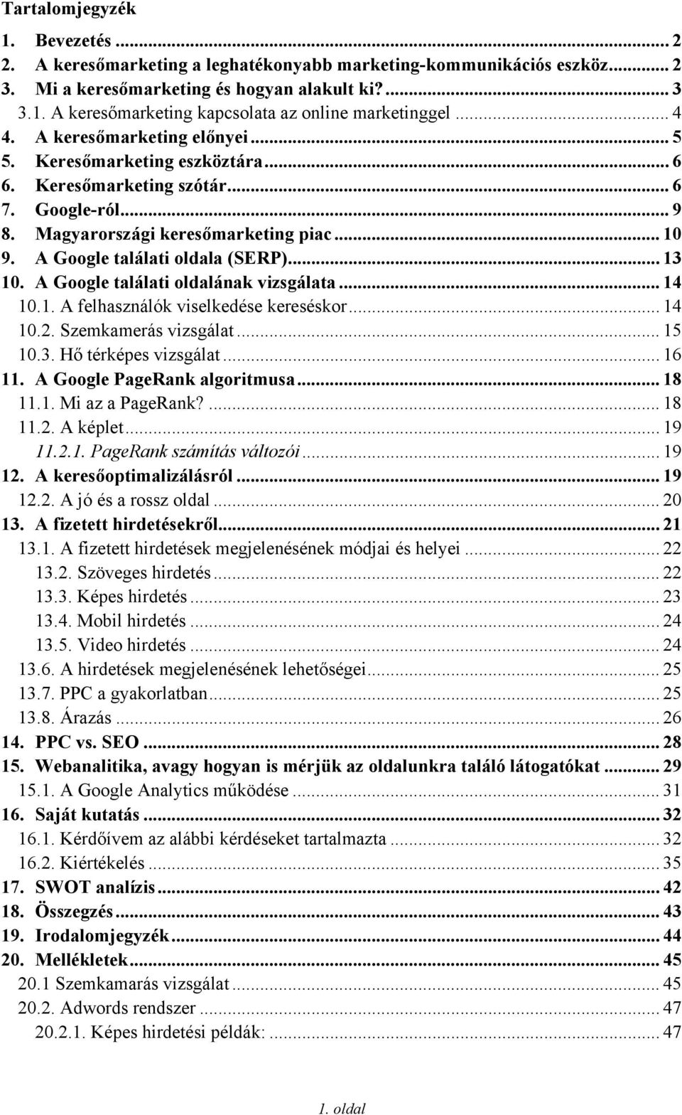 A Google találati oldala (SERP)... 13 10. A Google találati oldalának vizsgálata... 14 10.1. A felhasználók viselkedése kereséskor... 14 10.2. Szemkamerás vizsgálat... 15 10.3. Hő térképes vizsgálat.