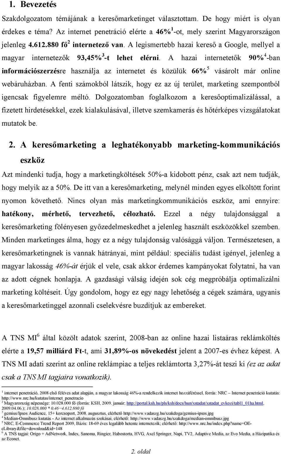 A hazai internetetők 90% 4 -ban információszerzésre használja az internetet és közülük 66% 5 vásárolt már online webáruházban.