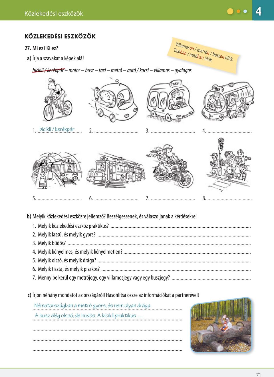 Beszélgessenek, és válaszoljanak a kérdésekre! 1. Melyik közlekedési eszköz praktikus?... 2. Melyik lassú, és melyik gyors?.. 3. Melyik büdös?... 4. Melyik kényelmes, és melyik kényelmetlen?... 5.