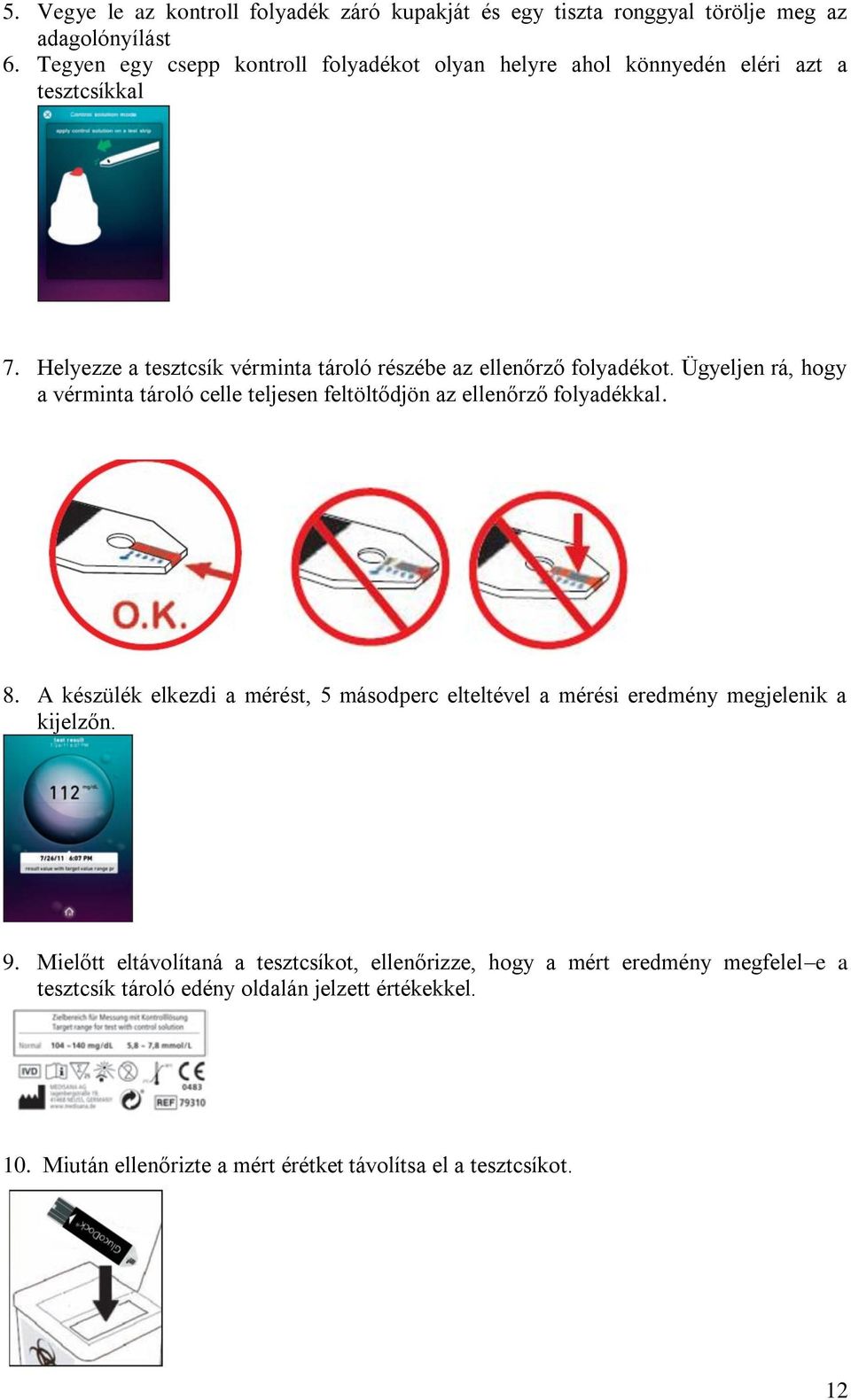 Ügyeljen rá, hogy a vérminta tároló celle teljesen feltöltődjön az ellenőrző folyadékkal. 8.