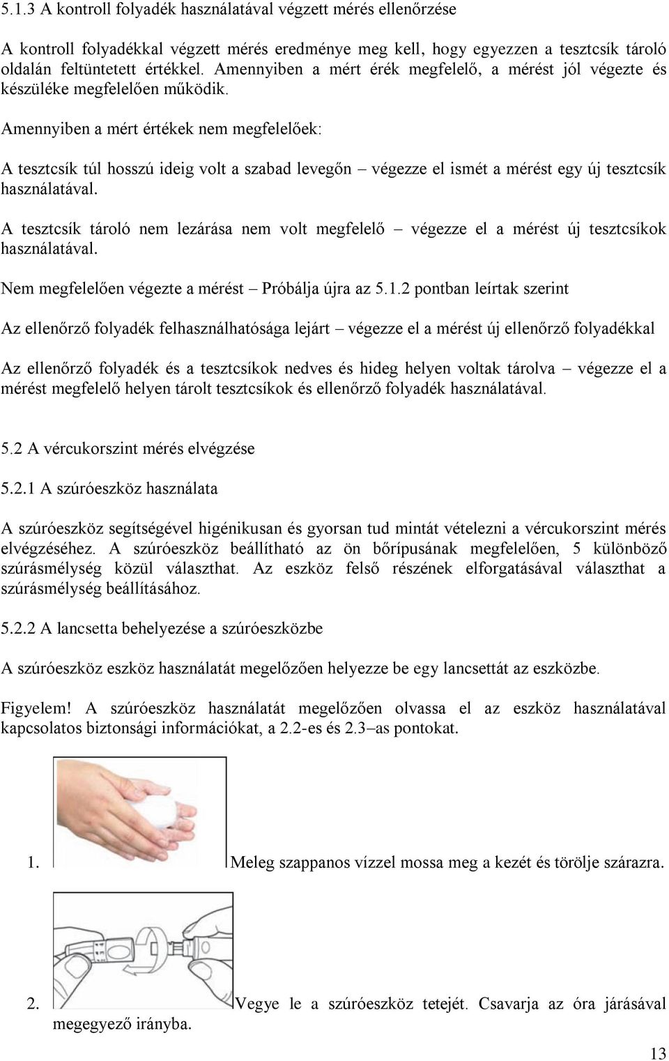 Amennyiben a mért értékek nem megfelelőek: A tesztcsík túl hosszú ideig volt a szabad levegőn végezze el ismét a mérést egy új tesztcsík használatával.