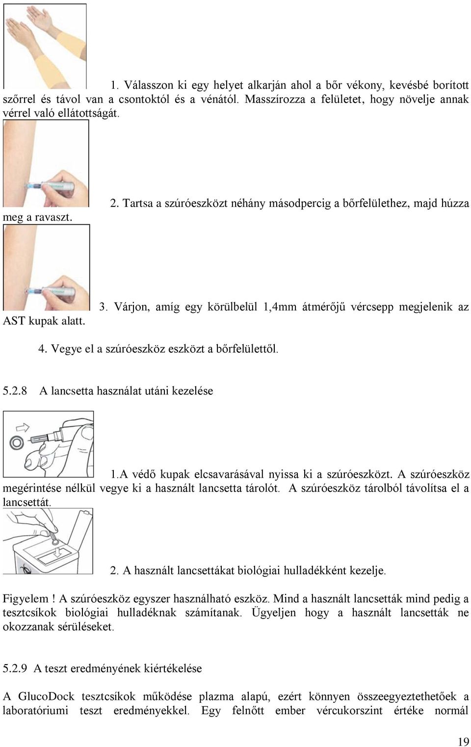 Vegye el a szúróeszköz eszközt a bőrfelülettől. 5.2.8 A lancsetta használat utáni kezelése 1.A védő kupak elcsavarásával nyissa ki a szúróeszközt.