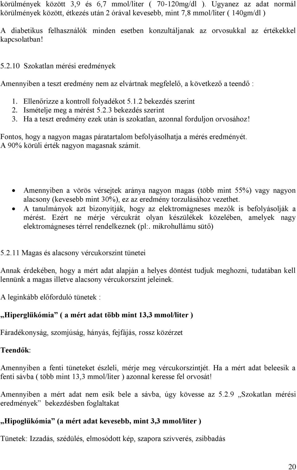 kapcsolatban! 5.2.10 Szokatlan mérési eredmények Amennyiben a teszt eredmény nem az elvártnak megfelelő, a következő a teendő : 1. Ellenőrizze a kontroll folyadékot 5.1.2 bekezdés szerint 2.