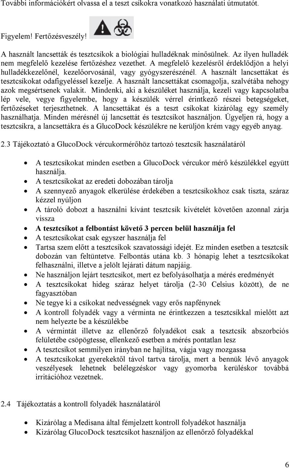 A használt lancsettákat és tesztcsíkokat odafigyeléssel kezelje. A használt lancsettákat csomagolja, szalvétába nehogy azok megsértsenek valakit.