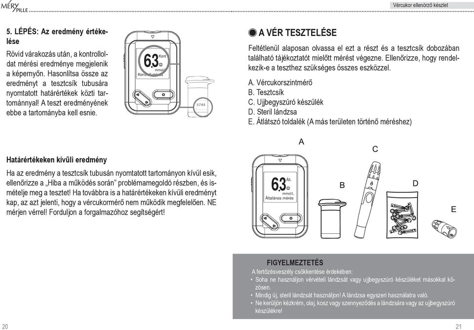 63 Kont mmol/l Kontroll mérés 5,7-8,6 A VÉR TESZTELÉSE Feltétlenül alaposan olvassa el ezt a részt és a tesztcsík dobozában található tájékoztatót mielôtt mérést végezne.