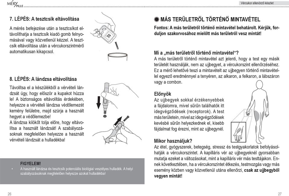 A biztonságos eltávolítás ér dekében, helyezze a vérvételi lándzsa vé dôlemezét kemény felületre, majd szúrja a használt hegyet a védôlemezbe!