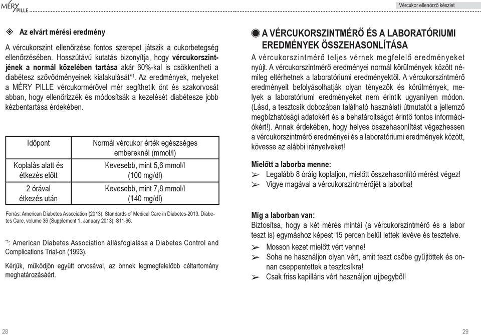 Az eredmények, melyeket a MÉRY PILLE vércukormérôvel mér segíthetik önt és szakorvosát abban, hogy ellenôrizzék és módosítsák a kezelését diabétesze jobb kézbentartása érdekében.