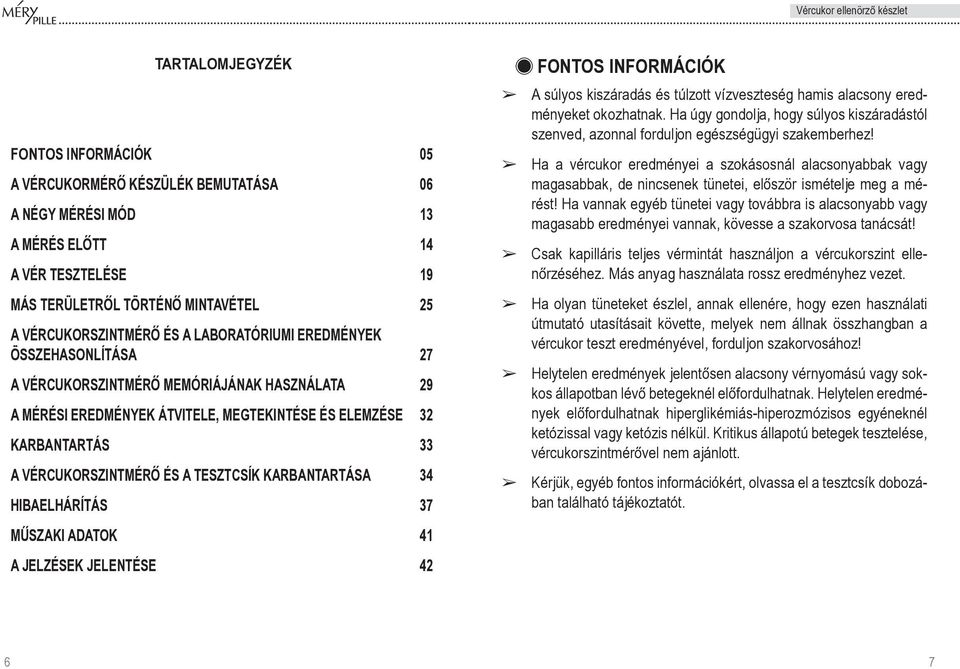 TESZTCSÍK KARBANTARTÁSA 34 HIBAELHÁRÍTÁS 37 MÛSZAKI ADATOK 41 A JELZÉSEK JELENTÉSE 42 FONTOS INFORMÁCIÓK A súlyos kiszáradás és túlzott vízveszteség hamis alacsony eredményeket okozhatnak.