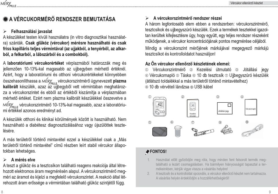 A laboratóriumi vércukorértéket vérplazmából határozzák meg és jellemzően 10-13%-kal magasabb az ujjbegyben mérhető értéknél.