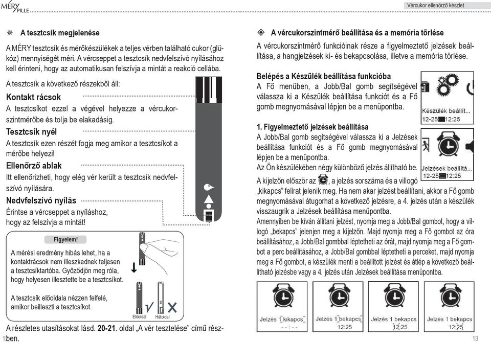 A tesztcsík a következô részekbôl áll: Kontakt rácsok A tesztcsíkot ezzel a végével helyezze a vér cukorszintmérôbe és tolja be elakadásig.