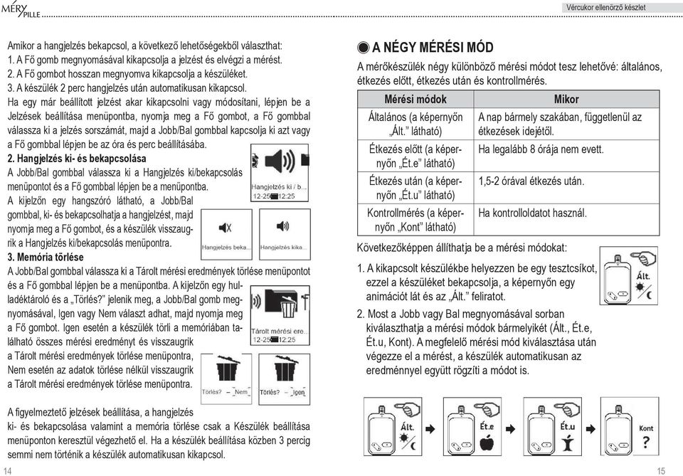 Ha egy már beállított jelzést akar kikapcsolni vagy módosítani, lépjen be a Jelzések beállítása menüpontba, nyomja meg a Fő gombot, a Fő gombbal válassza ki a jelzés sorszámát, majd a Jobb/Bal