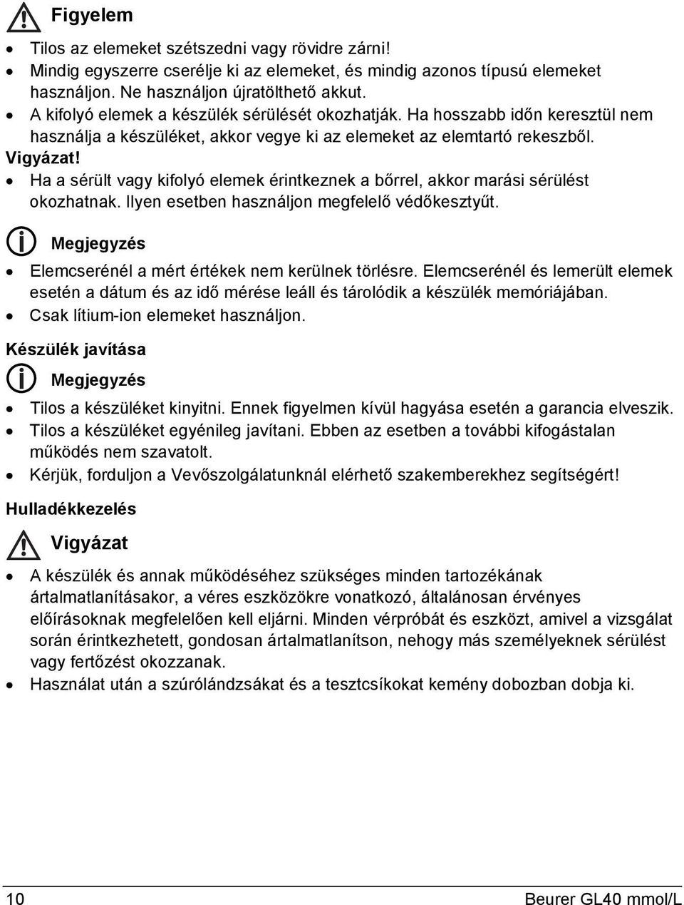 Ha a sérült vagy kifolyó elemek érintkeznek a bőrrel, akkor marási sérülést okozhatnak. Ilyen esetben használjon megfelelő védőkesztyűt. Megjegyzés Elemcserénél a mért értékek nem kerülnek törlésre.