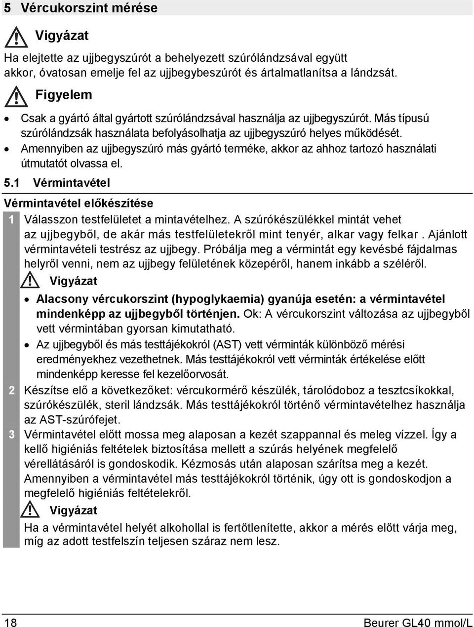 Amennyiben az ujjbegyszúró más gyártó terméke, akkor az ahhoz tartozó használati útmutatót olvassa el. 5.1 Vérmintavétel Vérmintavétel előkészítése 1 Válasszon testfelületet a mintavételhez.