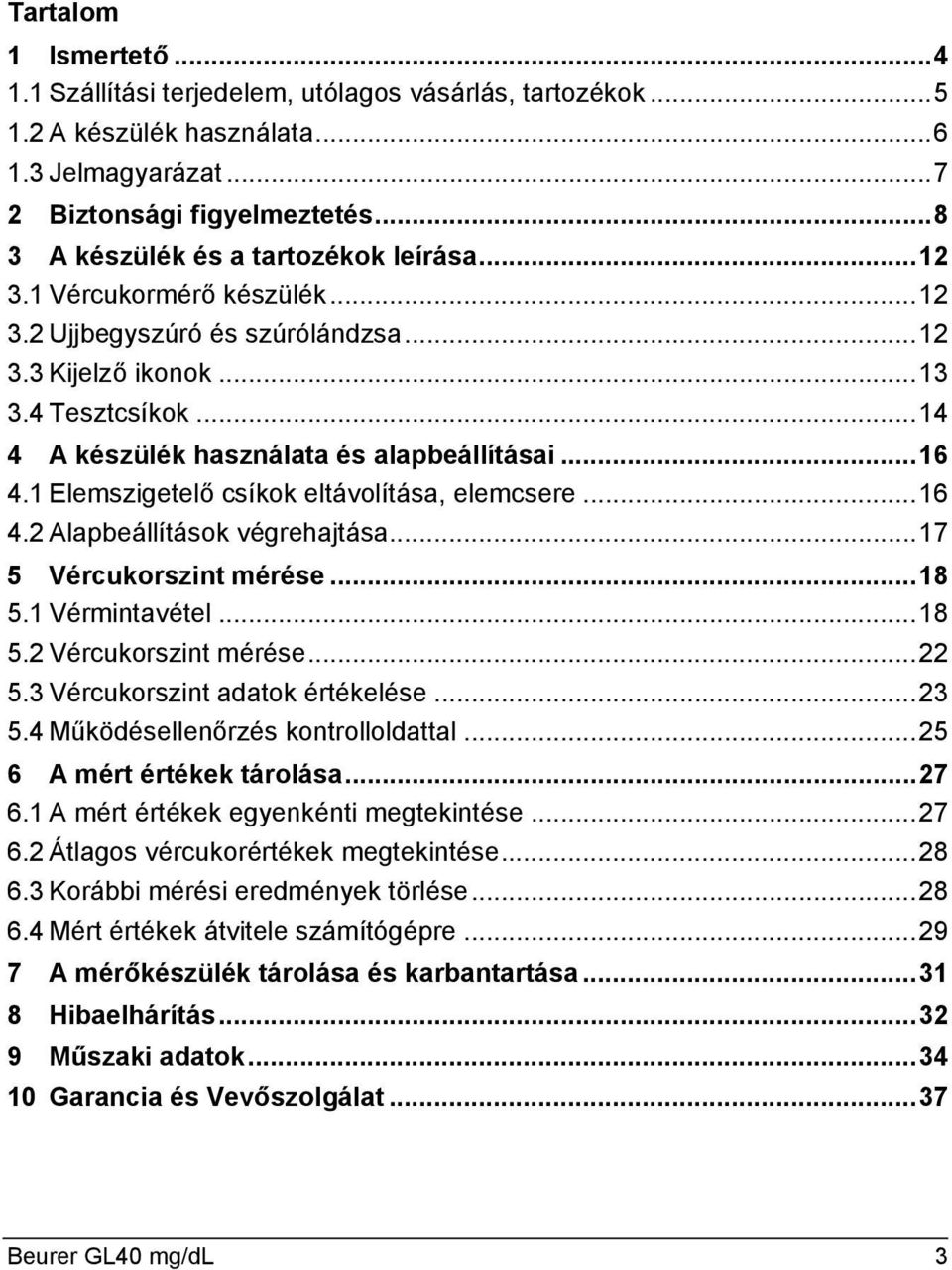 ..14 4 A készülék használata és alapbeállításai...16 4.1 Elemszigetelő csíkok eltávolítása, elemcsere...16 4.2 Alapbeállítások végrehajtása...17 5 Vércukorszint mérése...18 5.1 Vérmintavétel...18 5.2 Vércukorszint mérése.