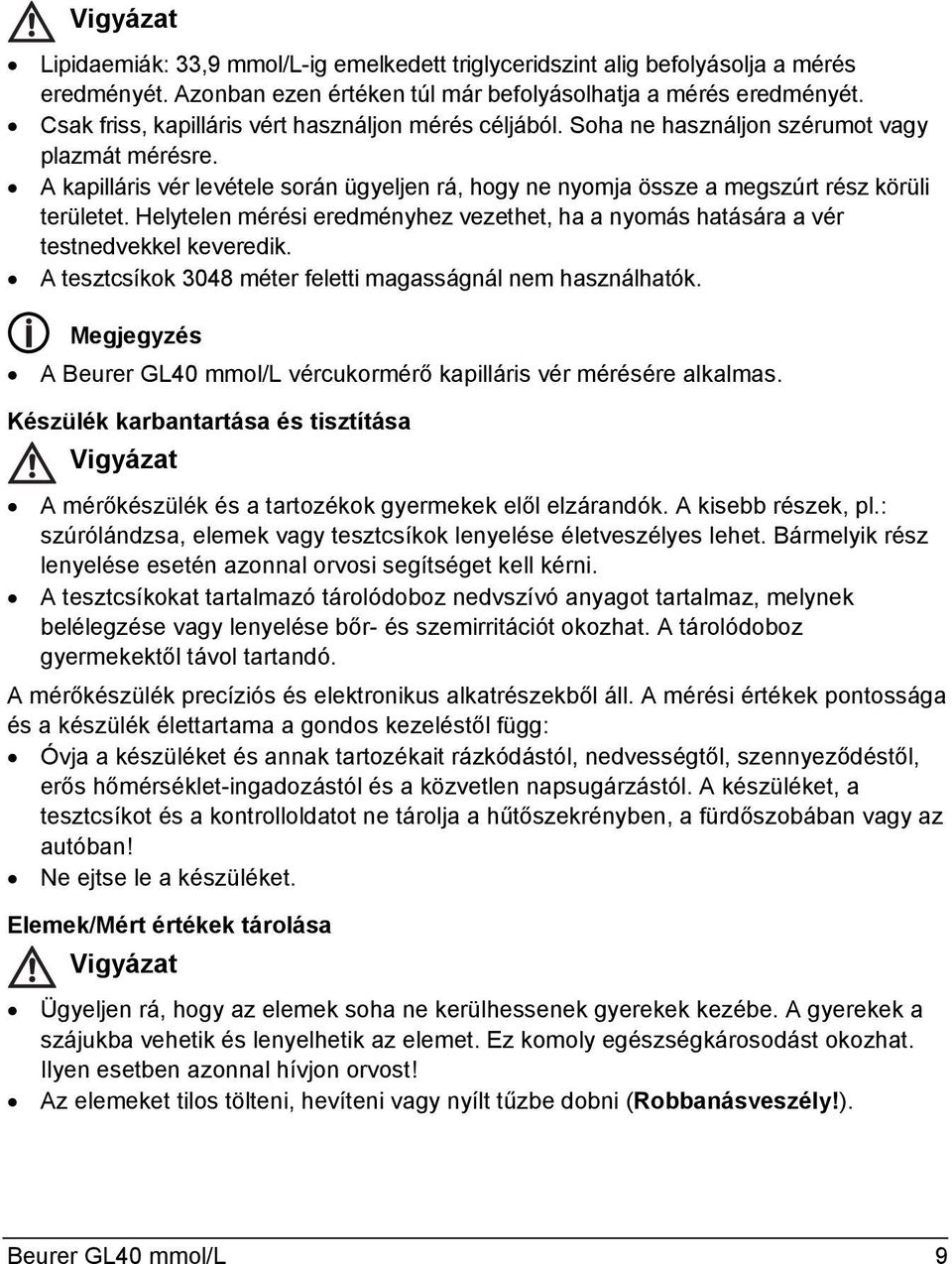 A kapilláris vér levétele során ügyeljen rá, hogy ne nyomja össze a megszúrt rész körüli területet. Helytelen mérési eredményhez vezethet, ha a nyomás hatására a vér testnedvekkel keveredik.