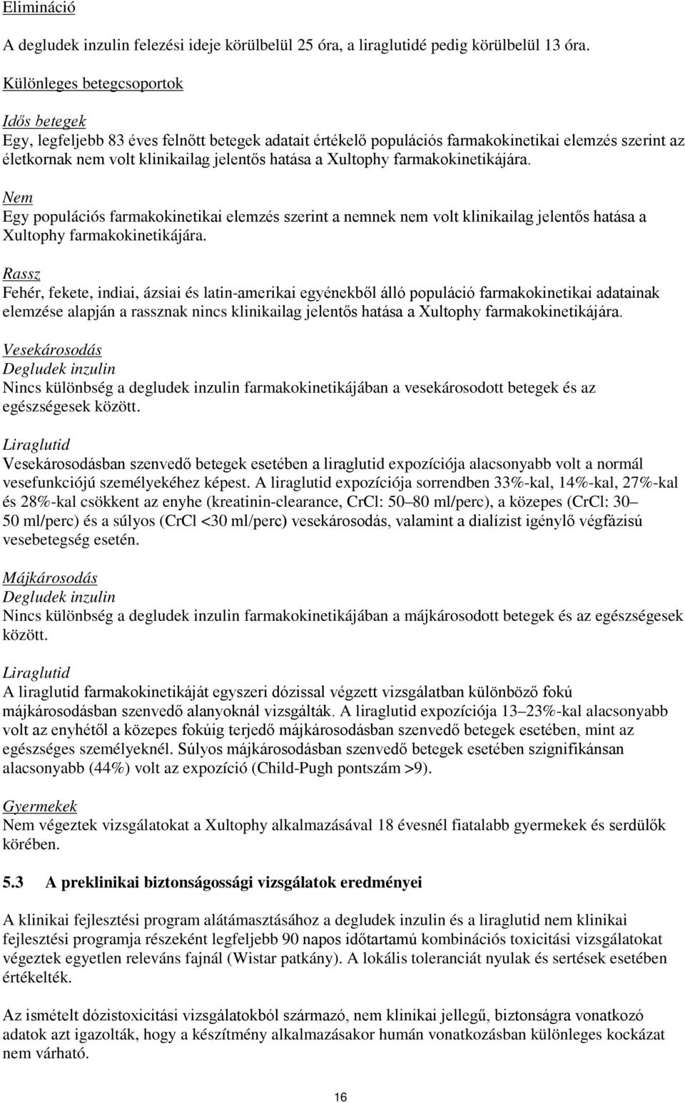 Xultophy farmakokinetikájára. Nem Egy populációs farmakokinetikai elemzés szerint a nemnek nem volt klinikailag jelentős hatása a Xultophy farmakokinetikájára.