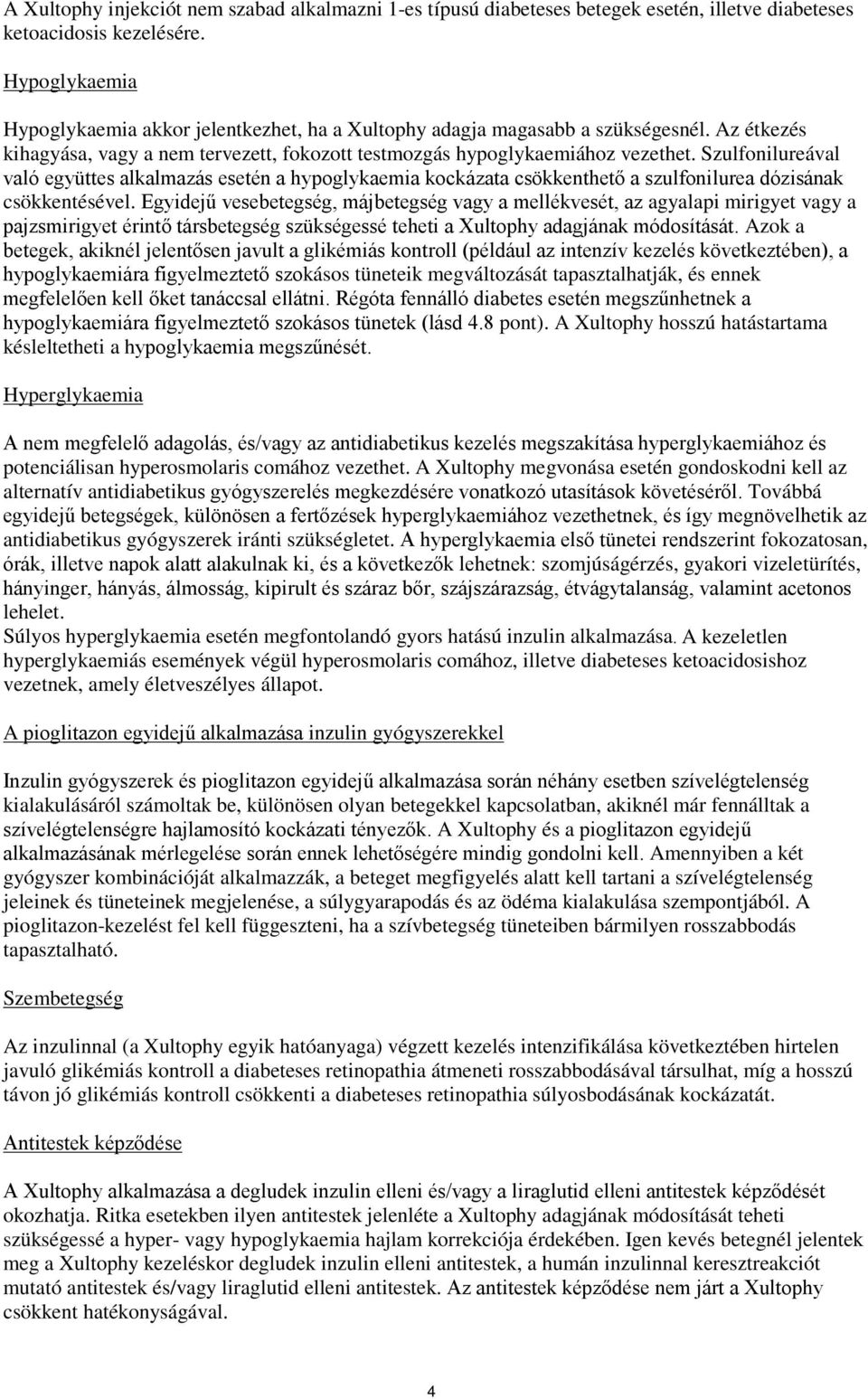 Szulfonilureával való együttes alkalmazás esetén a hypoglykaemia kockázata csökkenthető a szulfonilurea dózisának csökkentésével.