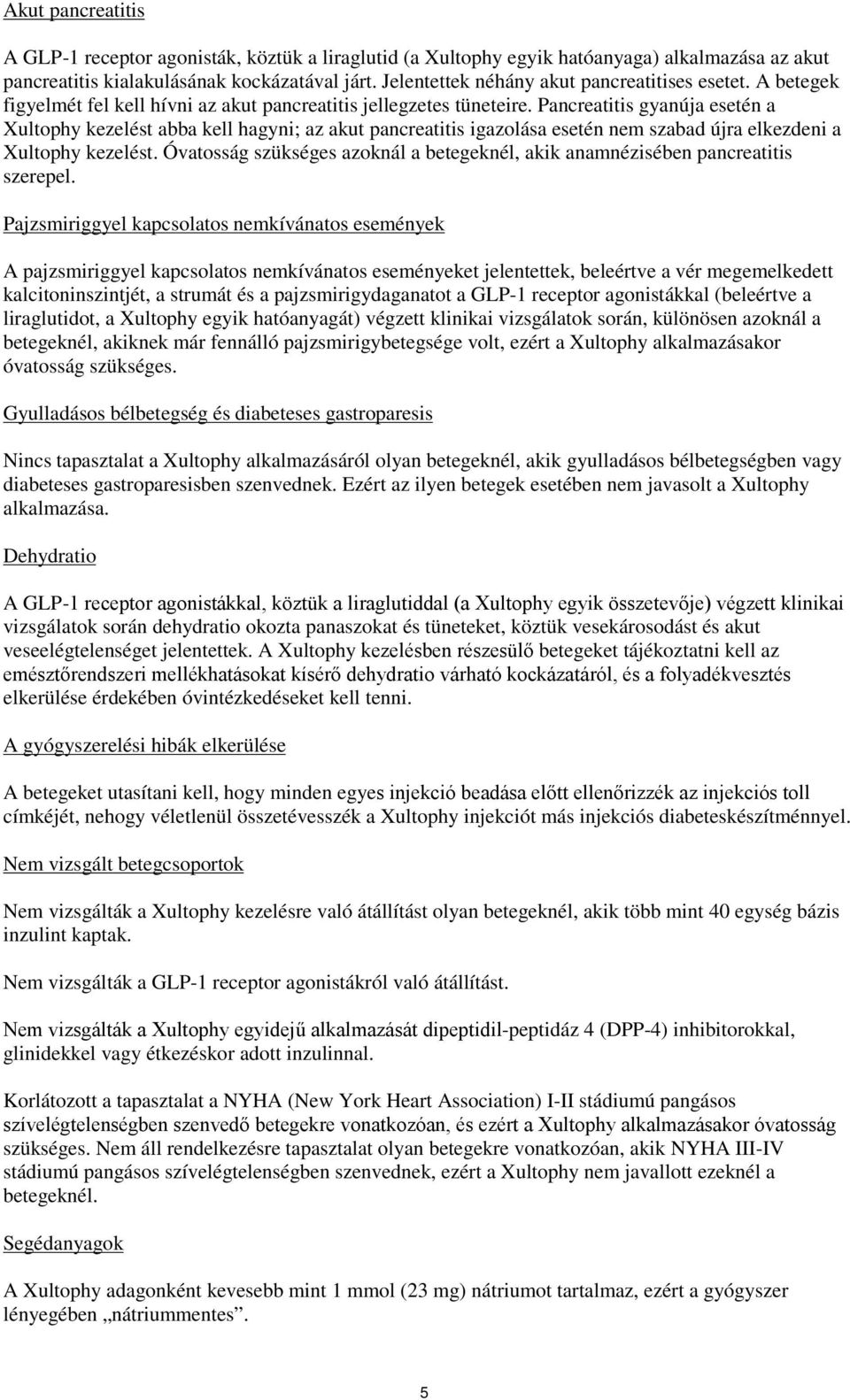 Pancreatitis gyanúja esetén a Xultophy kezelést abba kell hagyni; az akut pancreatitis igazolása esetén nem szabad újra elkezdeni a Xultophy kezelést.