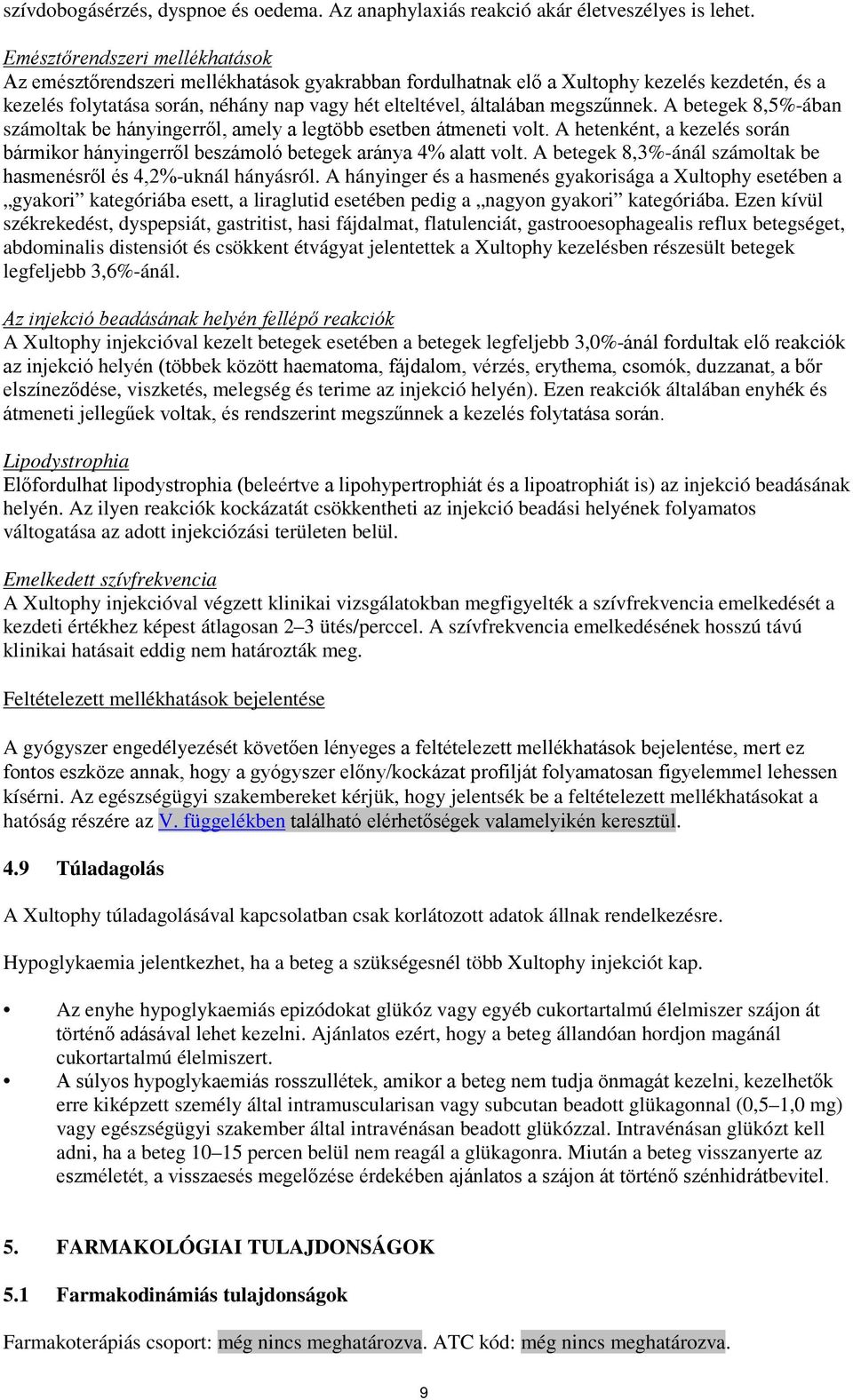 megszűnnek. A betegek 8,5%-ában számoltak be hányingerről, amely a legtöbb esetben átmeneti volt. A hetenként, a kezelés során bármikor hányingerről beszámoló betegek aránya 4% alatt volt.