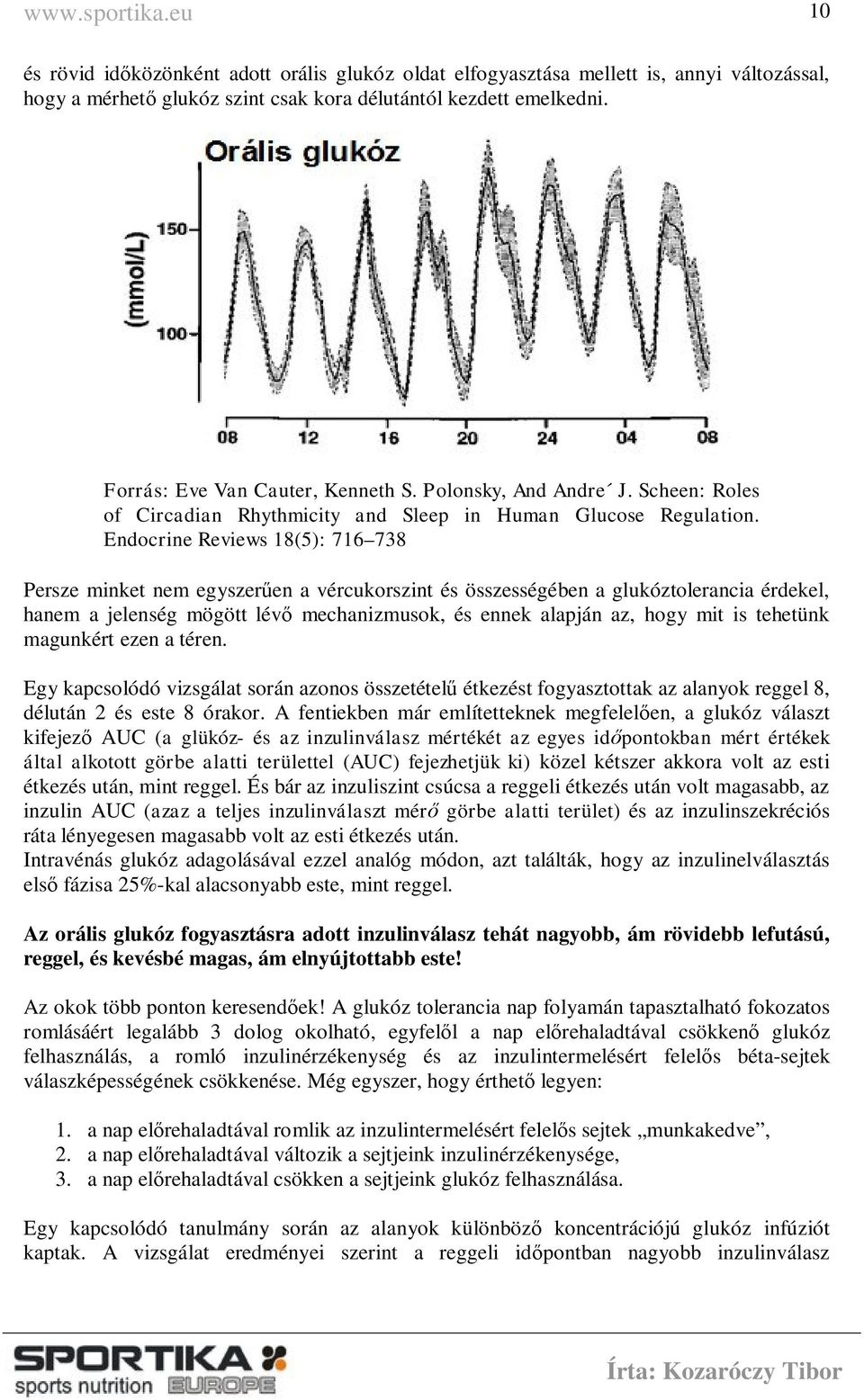 Endocrine Reviews 18(5): 716 738 Persze minket nem egyszerűen a vércukorszint és összességében a glukóztolerancia érdekel, hanem a jelenség mögött lévő mechanizmusok, és ennek alapján az, hogy mit is