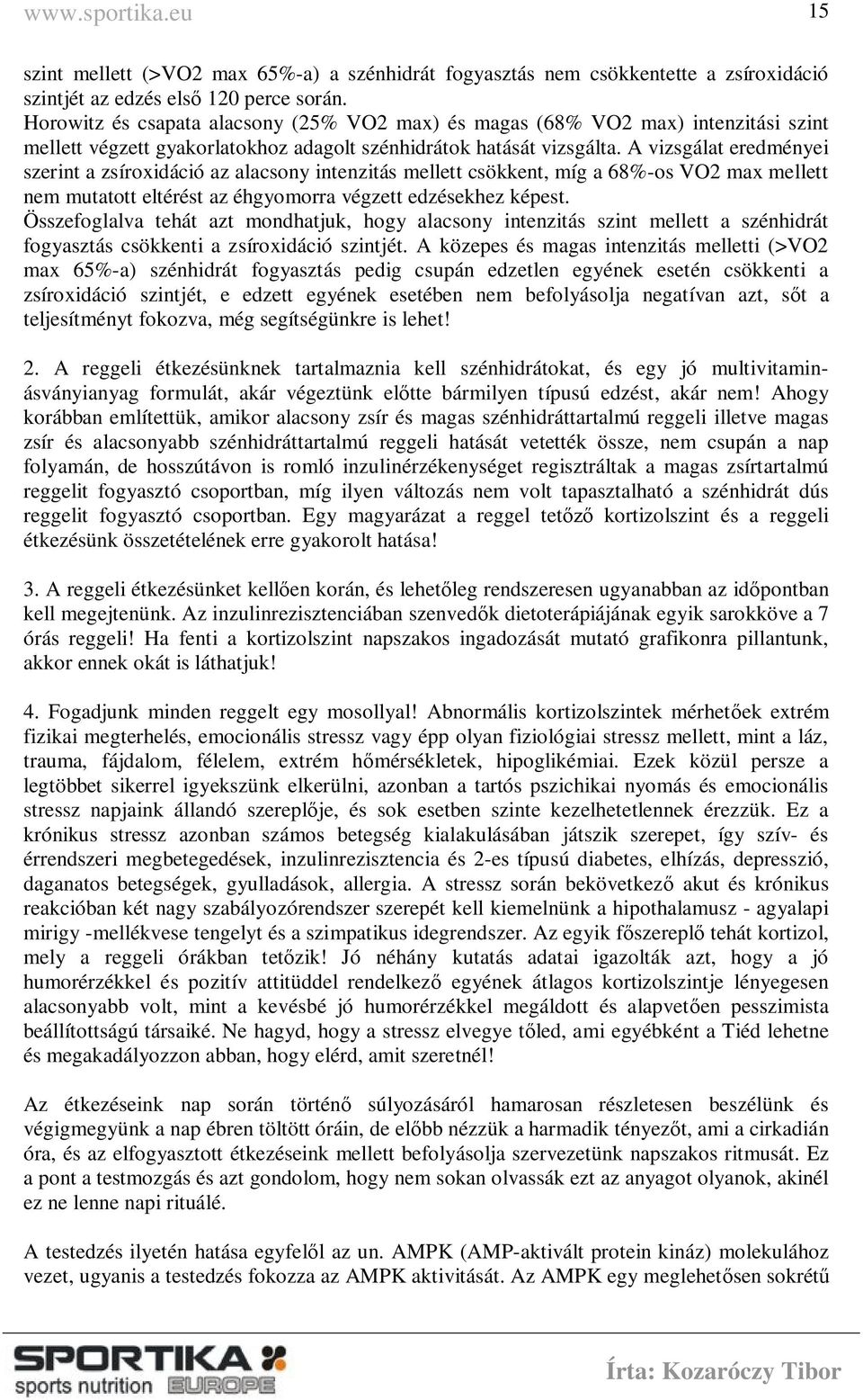 A vizsgálat eredményei szerint a zsíroxidáció az alacsony intenzitás mellett csökkent, míg a 68%-os VO2 max mellett nem mutatott eltérést az éhgyomorra végzett edzésekhez képest.