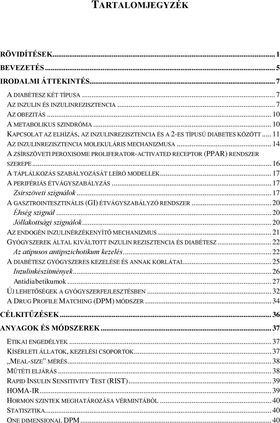 .. 14 A ZSÍRSZÖVETI PEROXISOME PROLIFERATOR-ACTIVATED RECEPTOR (PPAR) RENDSZER SZEREPE... 16 A TÁPLÁLKOZÁS SZABÁLYOZÁSÁT LEÍRÓ MODELLEK... 17 A PERIFÉRIÁS ÉTVÁGYSZABÁLYZÁS... 17 Zsírszöveti szignálok.