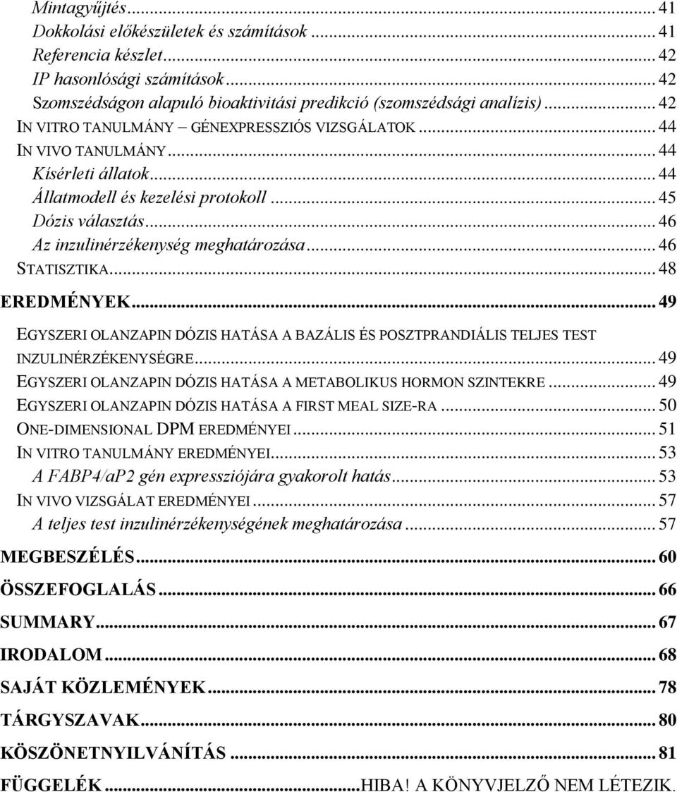 .. 46 Az inzulinérzékenység meghatározása... 46 STATISZTIKA... 48 EREDMÉNYEK... 49 EGYSZERI OLANZAPIN DÓZIS HATÁSA A BAZÁLIS ÉS POSZTPRANDIÁLIS TELJES TEST INZULINÉRZÉKENYSÉGRE.