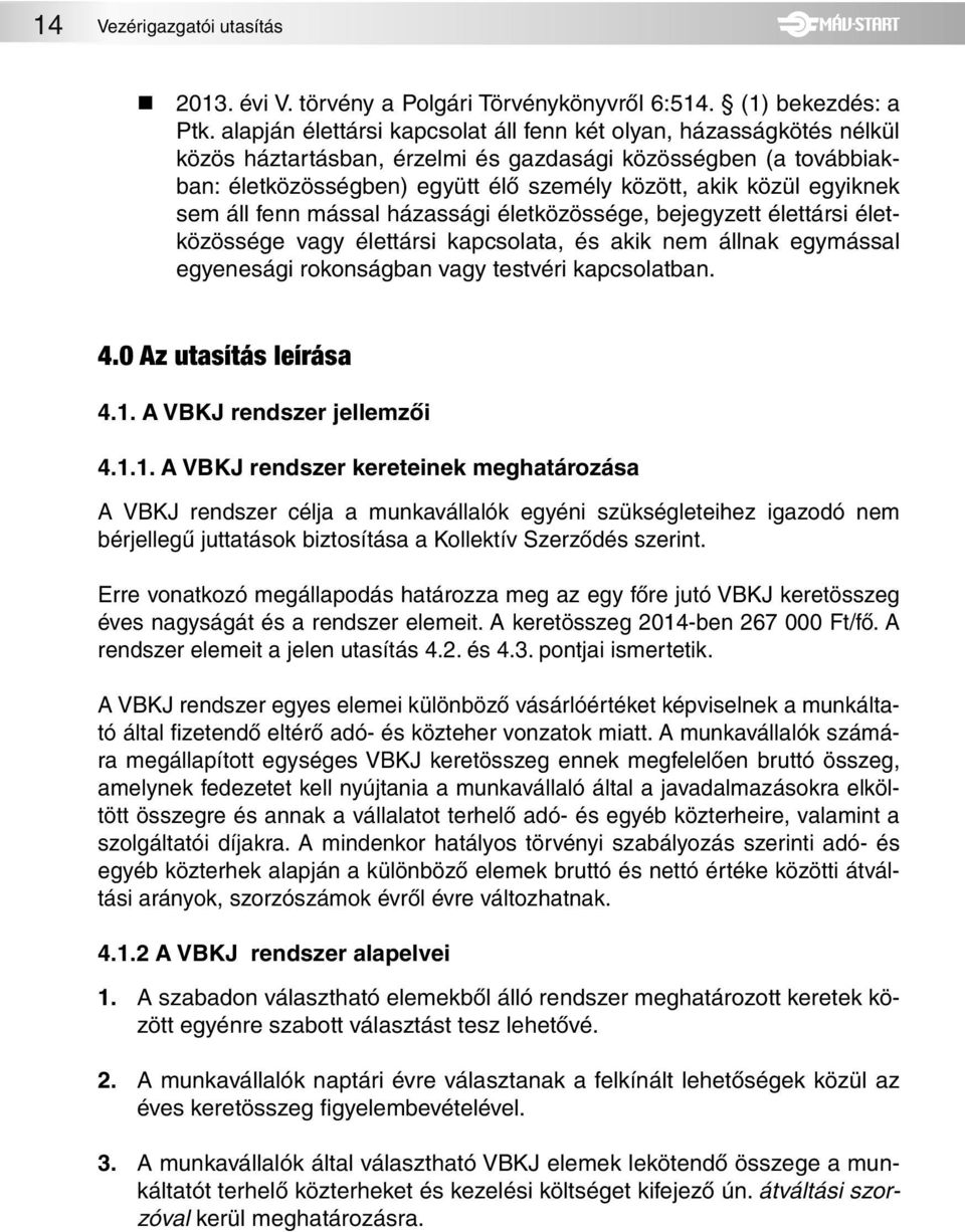 egyiknek sem áll fenn mással házassági életközössége, bejegyzett élettársi életközössége vagy élettársi kapcsolata, és akik nem állnak egymással egyenesági rokonságban vagy testvéri kapcsolatban. 4.