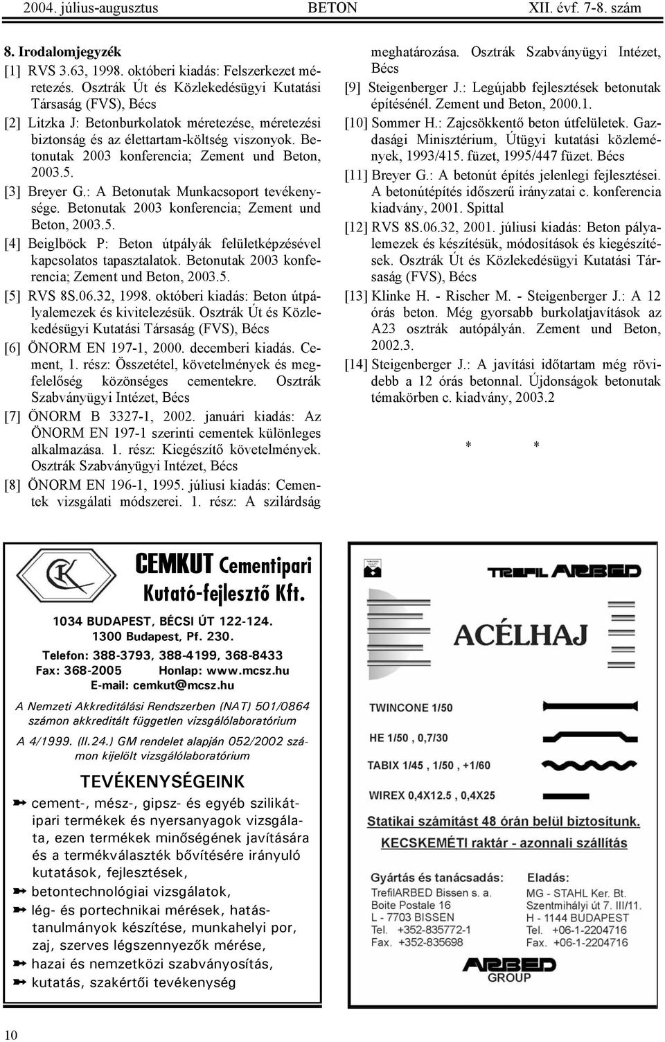 Betonutak 2003 konferencia; Zement und Beton, 2003.5. [3] Breyer G.: A Betonutak Munkacsoport tevékenysége. Betonutak 2003 konferencia; Zement und Beton, 2003.5. [4] Beiglböck P: Beton útpályák felületképzésével kapcsolatos tapasztalatok.