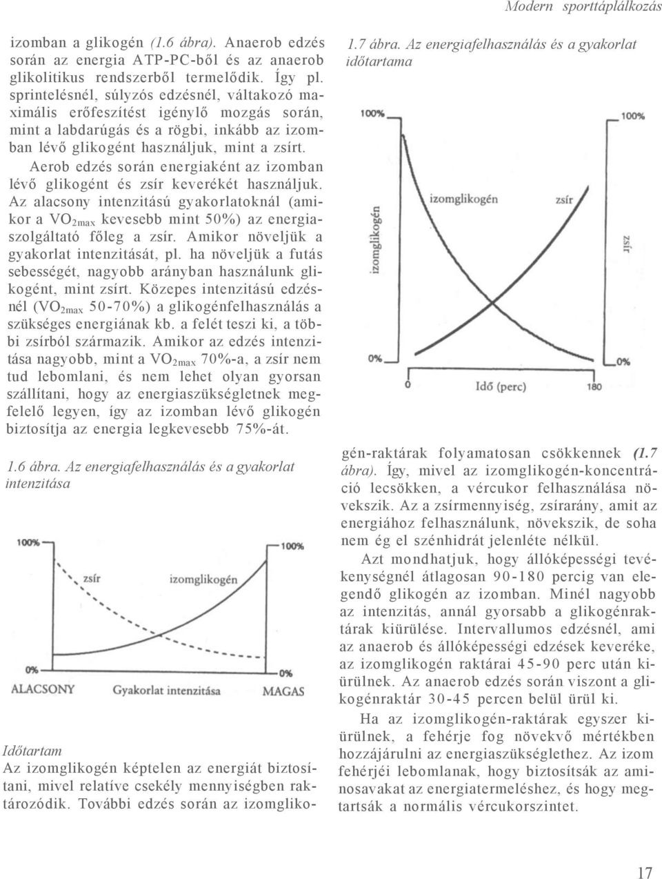 Aerob edzés során energiaként az izomban lévő glikogént és zsír keverékét használjuk. Az alacsony intenzitású gyakorlatoknál (amikor a VO 2max kevesebb mint 50%) az energiaszolgáltató főleg a zsír.