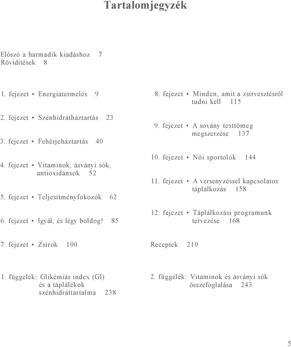 fejezet Igyál, és légy boldog! 85 9. fejezet A sovány testtömeg megszerzése 137 10. fejezet Női sportolók 144 11. fejezet A versenyzéssel kapcsolatos táplálkozás 158 12.