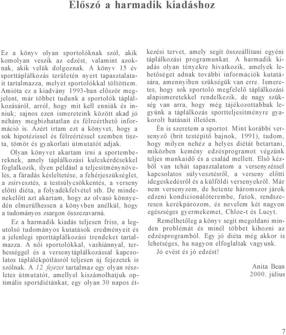 Amióta ez a kiadvány 1993-ban először megjelent, már többet tudunk a sportolók táplálkozásáról, arról, hogy mit kell enniük és inniuk; sajnos ezen ismereteink között akad jó néhány megbízhatatlan és