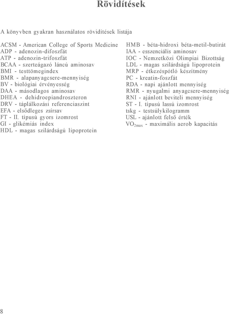 típusú gyors izomrost GI - glikémiás index HDL - magas szilárdságú lipoprotein HMB - béta-hidroxi béta-metil-butirát IAA - esszenciális aminosav IOC - Nemzetközi Olimpiai Bizottság LDL - magas