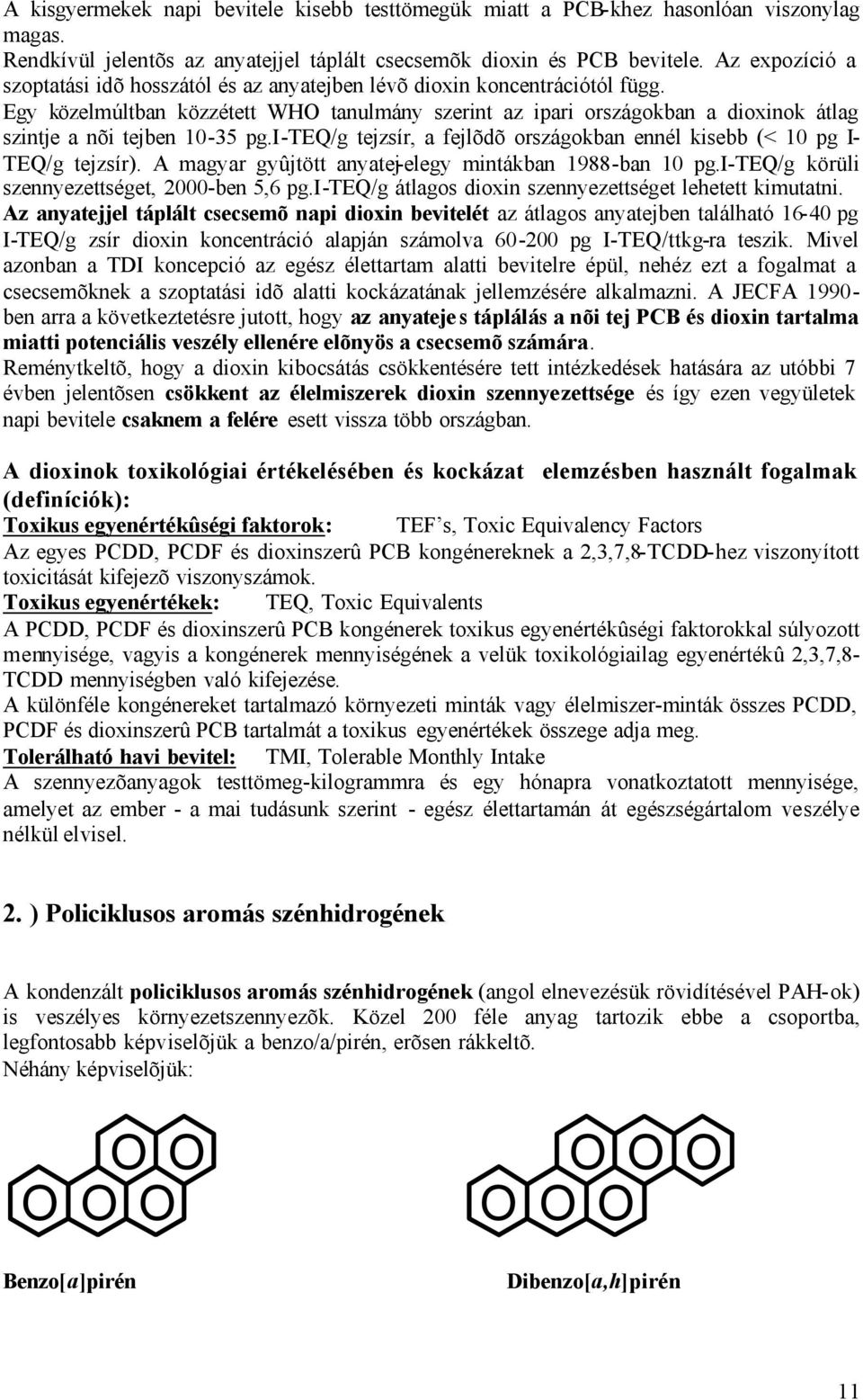 Egy közelmúltban közzétett WHO tanulmány szerint az ipari országokban a dioxinok átlag szintje a nõi tejben 10-35 pg.i-teq/g tejzsír, a fejlõdõ országokban ennél kisebb (< 10 pg I- TEQ/g tejzsír).