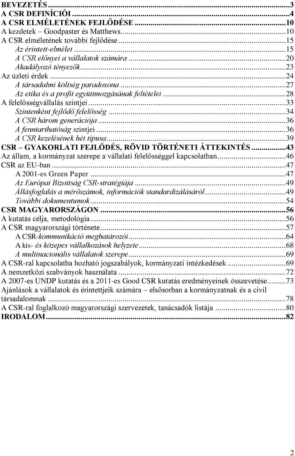 .. 28 A felelősségvállalás szintjei... 33 Szintenként fejlődő felelősség... 34 A CSR három generációja... 36 A fenntarthatóság szintjei... 36 A CSR kezelésének hét típusa.