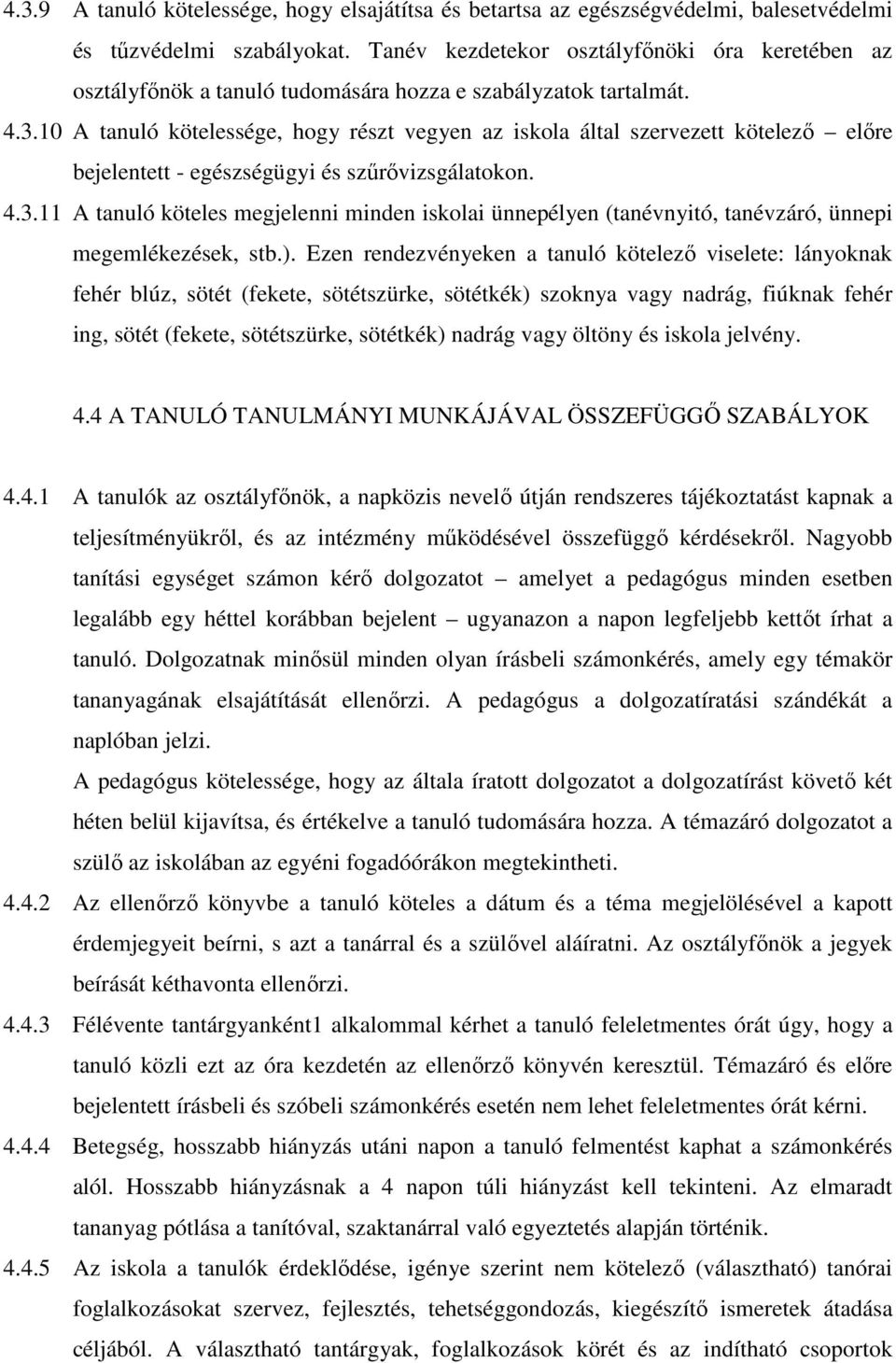 10 A tanuló kötelessége, hogy részt vegyen az iskola által szervezett kötelező előre bejelentett - egészségügyi és szűrővizsgálatokon. 4.3.