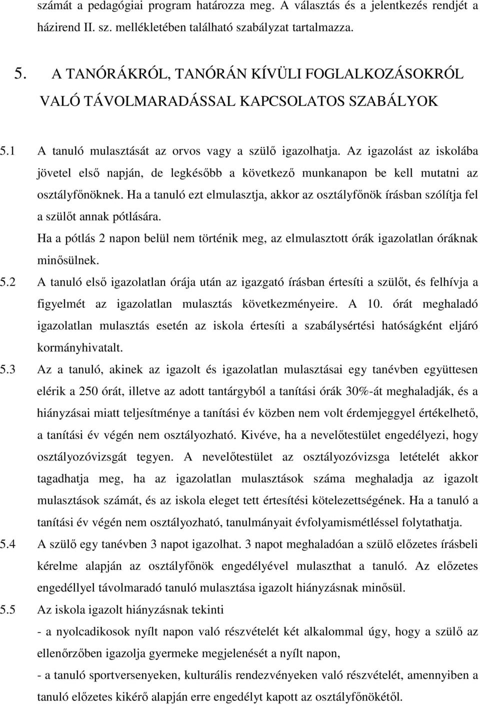 Az igazolást az iskolába jövetel első napján, de legkésőbb a következő munkanapon be kell mutatni az osztályfőnöknek.